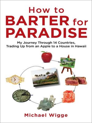 cover image of How to Barter for Paradise: My Journey through 14 Countries, Trading Up from an Apple to a House in Hawaii